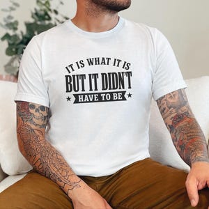 Funny Sarcastic Tee "It Is What It Is...but It Didn't Have To Be" | Gen X Gift, Millennial Shirt | Office Humor, Adult Joke Tee image 2