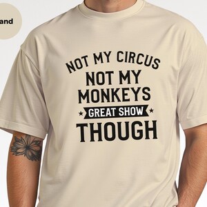 Funny Sarcastic Shirt | Not My Circus Not My Monkeys Great Show Though Tee, Workplace Humor Apparel image 2
