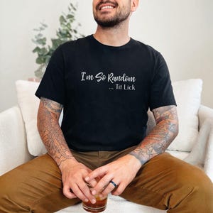 I and #39;m So Random Tit Lick Adult Humor Shirt - Inappropriate Funny T-Shirt, Raunchy Gag Gift, Vulgar Offensive Dark Humor and Weird image 8
