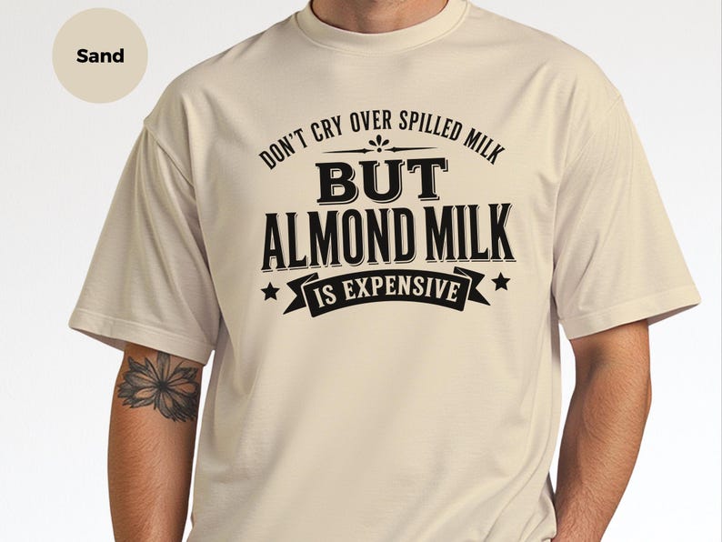 Almond Milk Funny Tee, Don't Cry Over Spilled Milk…but Almond Milk Is Expensive, Funny Vegan Dairy Free Top, Millennial Foodie Humor image 7