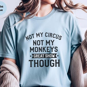 Funny Sarcastic Shirt | Not My Circus Not My Monkeys Great Show Though Tee, Workplace Humor Apparel image 5