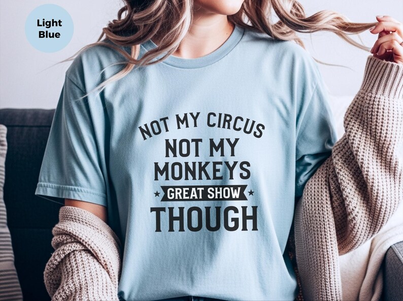 Funny Sarcastic Shirt | Not My Circus Not My Monkeys Great Show Though Tee, Workplace Humor Apparel image 5