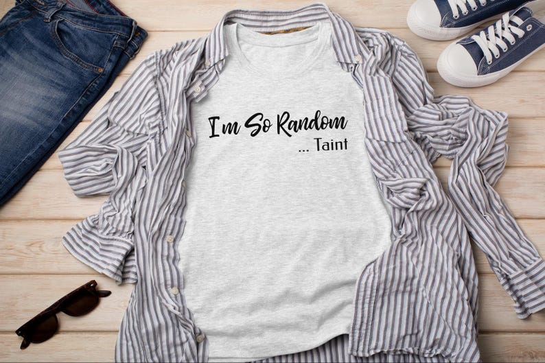 I and #39;m So Random Taint Stupid Shirt Adult Humor Tee Gag Gift Offensive and Unhinged Funny Meme Joke Present for Him Her Dirty Santa image 1