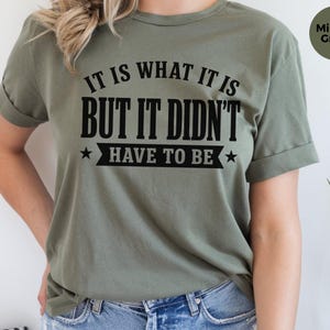 Funny Sarcastic Tee "It Is What It Is...but It Didn't Have To Be" | Gen X Gift, Millennial Shirt | Office Humor, Adult Joke Tee image 6