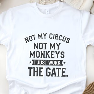 Funny Sarcastic Shirt | Not My Circus Not My Monkeys, I Just Work The Gate Tee image 6
