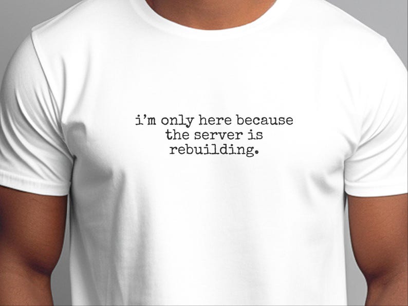 IT Humor Shirt | Server Rebuilding Tee | "I'm Only Here Because The Server Is Rebuilding" image 3