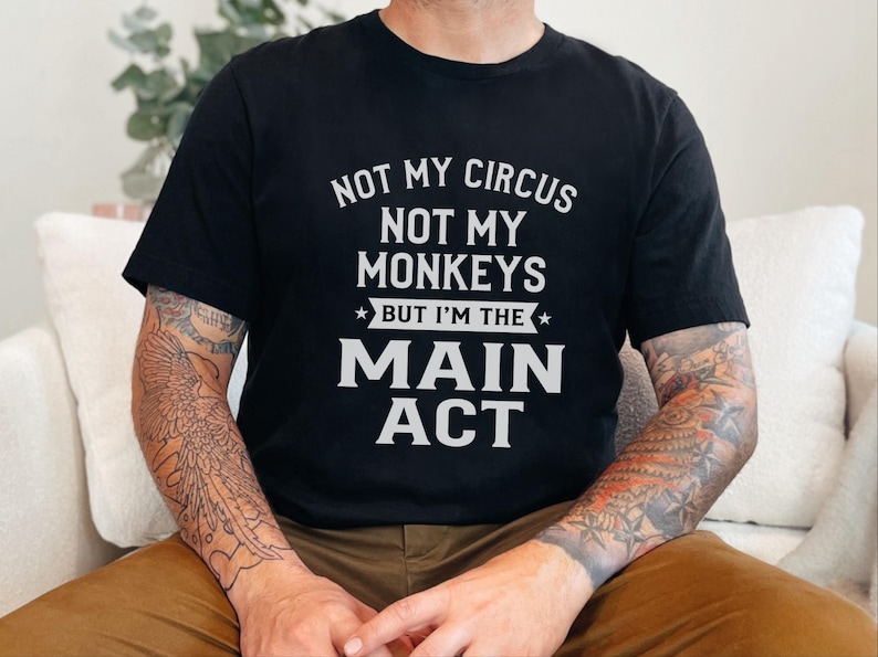 Sarcastic Shirt, Not My Circus Not My Monkeys Main Act Tee | Funny Quote Apparel image 1