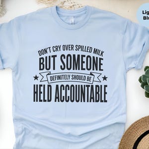 Unhinged Humor Shirt, Don't Cry Over Spilled Milk…But Someone Definitely Should Be Held Accountable, Funny Gen X, Sarcastic Protest Tee image 2