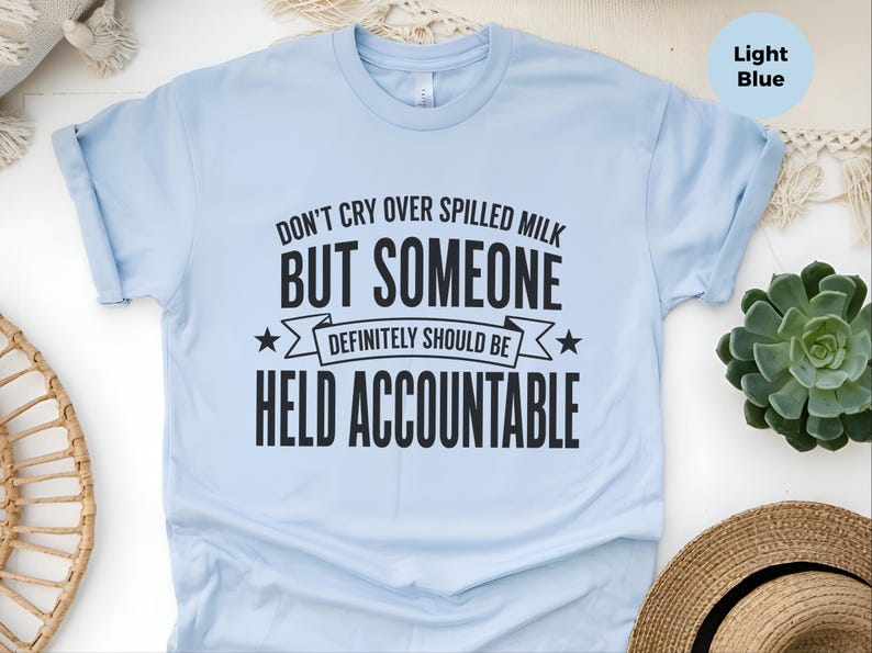 Unhinged Humor Shirt, Don't Cry Over Spilled Milk…But Someone Definitely Should Be Held Accountable, Funny Gen X, Sarcastic Protest Tee image 2