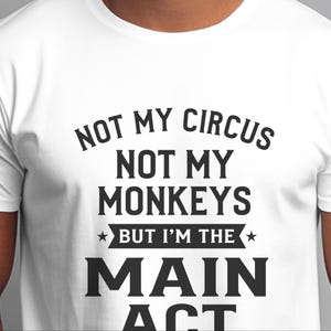 Sarcastic Shirt, Not My Circus Not My Monkeys Main Act Tee | Funny Quote Apparel image 6