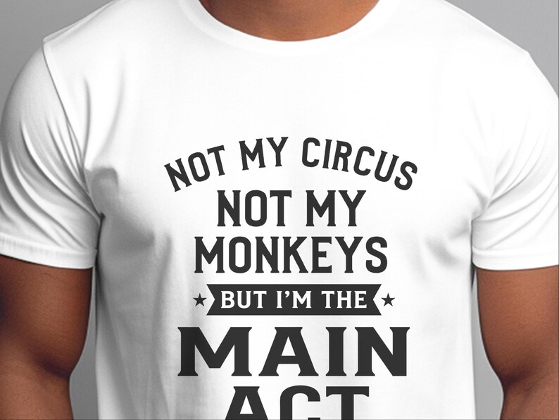 Sarcastic Shirt, Not My Circus Not My Monkeys Main Act Tee | Funny Quote Apparel image 6
