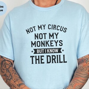 Funny Sarcastic Shirt | Not My Circus Monkeys Tee | Know Drill Office Humor image 7