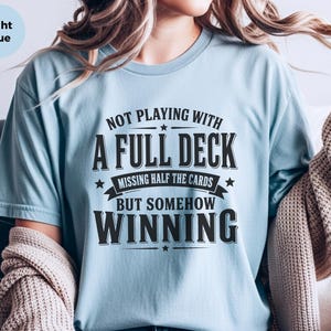 Adulting Humor Shirt, Not Playing With A Full Deck…missing Half The Cards But Somehow Winning, Gen X Sarcastic Tee, Gag Gift Idea image 8