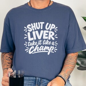 Comfort Colors Funny Drinking Shirt, Shut Up Liver Take It Like a Champ Tee, Sarcastic Alcohol Humor Top, Bachelorette Weekend Bar Crawl image 9