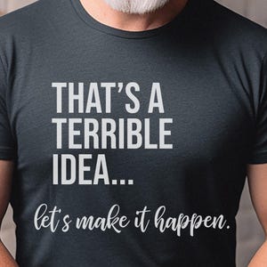 Unhinged Work Shirt, "That's A Terrible Idea... Let's Make It Happen." Sarcastic Office Humor Tee, Manager Entrepreneur Top., Take The Risk image 6