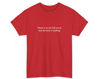 Blame It On The Full Moon  and  The Lack Of Staffing - Funny Nurse Shirt, ER  and  ICU Chaos, Night Shift Humor for Healthcare Heroes