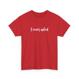 I Never Asked Sarcastic T-Shirt, Funny Meme Tee, Snarky Humor Teenager Gift, Unhinged Adult Humor Shirt With Saying, Sarcastic Gifts 画像 3