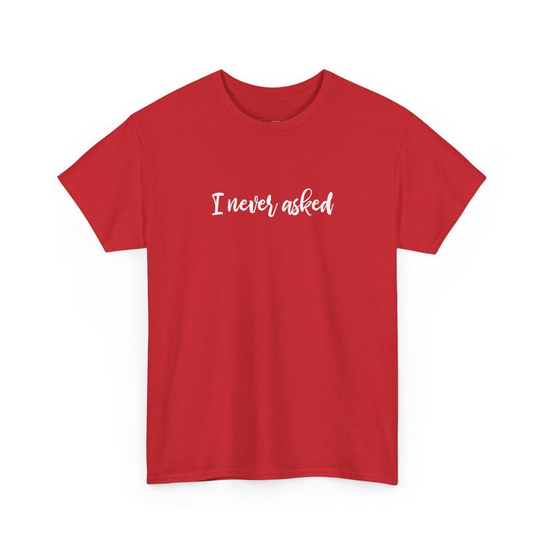 I Never Asked Sarcastic T-Shirt, Funny Meme Tee, Snarky Humor Teenager Gift, Unhinged Adult Humor Shirt With Saying, Sarcastic Gifts 画像 3