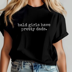 Bald Girls Have Pretty Dads Shirt - Funny Father Daughter Gift, Humorous Dad Tee, Unique Present for Papa and Girl - Parody T-Shirt Idea! image 8