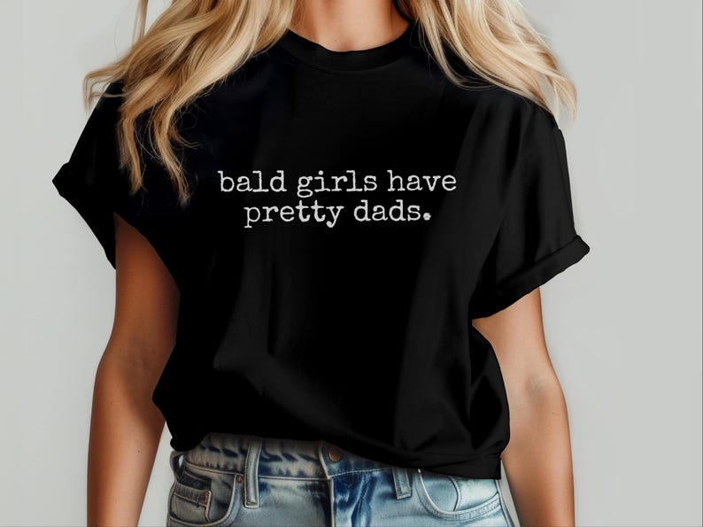 Bald Girls Have Pretty Dads Shirt - Funny Father Daughter Gift, Humorous Dad Tee, Unique Present for Papa and Girl - Parody T-Shirt Idea! image 8