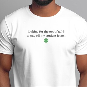 Sarcastic T-Shirt for St. Patrick and #39;s Day: Funny Student Loan Humor and Pot of Gold Debt Relief Tee - Relatable Adulting Gift Idea image 2