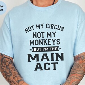 Sarcastic Shirt, Not My Circus Not My Monkeys Main Act Tee | Funny Quote Apparel image 5