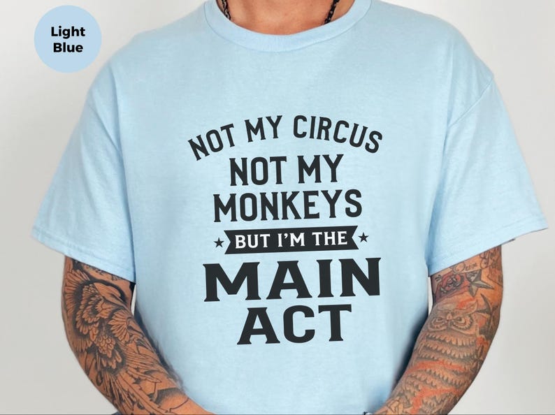 Sarcastic Shirt, Not My Circus Not My Monkeys Main Act Tee | Funny Quote Apparel image 5