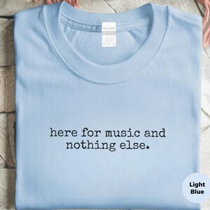 Pop Music T-Shirt, Funny Concert Lover Shirt, Live Music Fan Tee, Here For Music And Nothing Else, Sarcastic Musician Gift Idea image 7