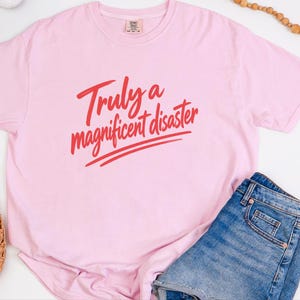 Funny Slogan Shirt, Truly A Magnificent Disaster Tee, Sarcastic Quote Tee, Hot Mess Shirt, Humorous Graphic Tee, Sarcasm Shirt image 1