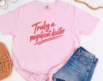 Funny Slogan Shirt, Truly A Magnificent Disaster Tee, Sarcastic Quote Tee, Hot Mess Shirt, Humorous Graphic Tee, Sarcasm Shirt