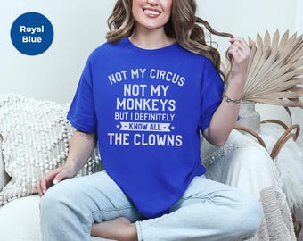 Not My Circus Not My Monkeys But I Definitely Know All The Clowns Funny Adult Humor Sarcastic Shirt for Best Friend Gift Idea and