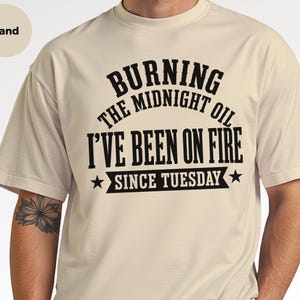 Sarcastic Office Worker Tee, Funny Coworker Gift Shirt, Been On Fire Since Tuesday, Burning The Midnight Oil, Corporate Burnout Gift image 3