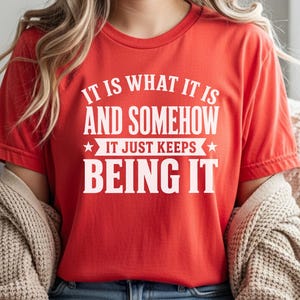 Funny Gen X Sarcastic Shirt | "It Is What It Is…and Somehow It Just Keeps Being It" | Millennial Adult Graphic Humor Tee, Work Burnout Gift image 2