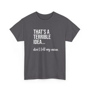 That's A Terrible Idea... Don't Tell My Mom. image 7
