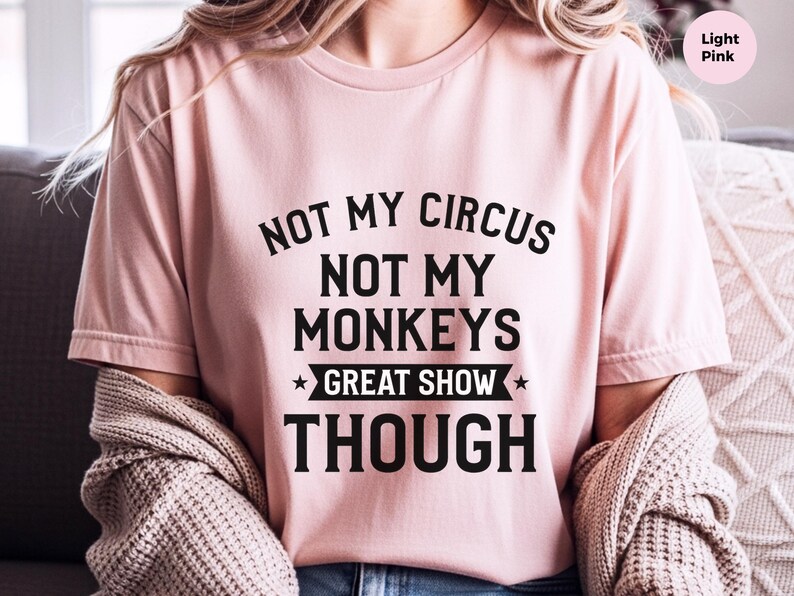 Funny Sarcastic Shirt | Not My Circus Not My Monkeys Great Show Though Tee, Workplace Humor Apparel image 3