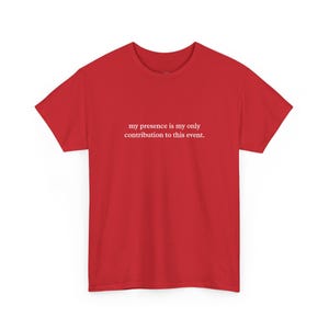 Sarcasm Lover Shirt, Unhinged Humor Tee | My Presence Is My Only Contribution To This Event | Funny Introvert Adulting Tee | Witty Quote Top image 1