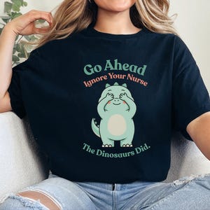 Comfort Colors Sarcastic Nurse T-Shirt, Go Ahead Ignore Your Nurse The Dinosaurs Did, Pediatric RN Healthcare Top, Funny Nurse Shirts image 10