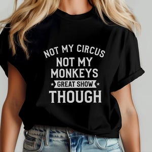 Funny Sarcastic Shirt | Not My Circus Not My Monkeys Great Show Though Tee, Workplace Humor Apparel image 8