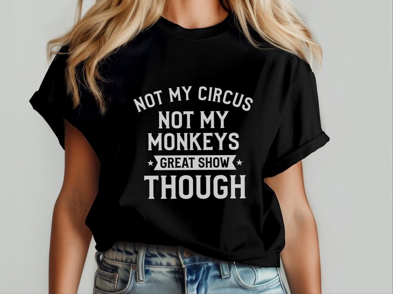 Funny Sarcastic Shirt | Not My Circus Not My Monkeys Great Show Though Tee, Workplace Humor Apparel image 8