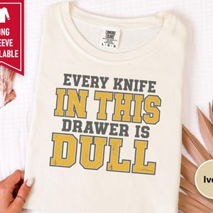 Funny Dad Shirt, Grandpa Gift Idea, Sarcastic Kitchen Joke Tee, Every Knife In This Drawer Is Dull, Retro College Font Humor Shirt image 9
