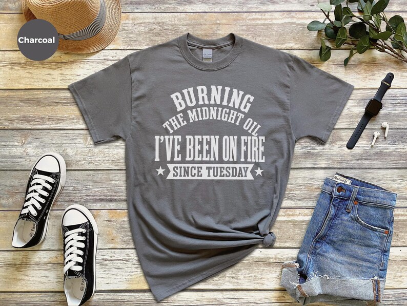 Sarcastic Office Worker Tee, Funny Coworker Gift Shirt, Been On Fire Since Tuesday, Burning The Midnight Oil, Corporate Burnout Gift image 6