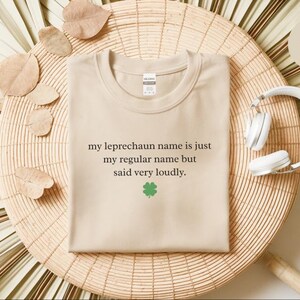 My Leprechaun Name Is Just My Regular Name But Said Very Loudly St Patricks Day Shirt | Funny Irish T-Shirt and Sarcastic Humor Gift Tee image 8