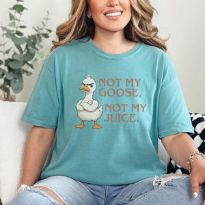 Comfort Colors Funny Goose Shirt, Not My Goose, Not My Juice Graphic Tee, Sarcastic Quote Shirt, Not My Problem Graphic Tee, Goose Humor Tee image 6