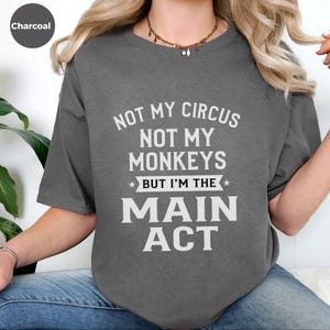 Sarcastic Shirt, Not My Circus Not My Monkeys Main Act Tee | Funny Quote Apparel image 4