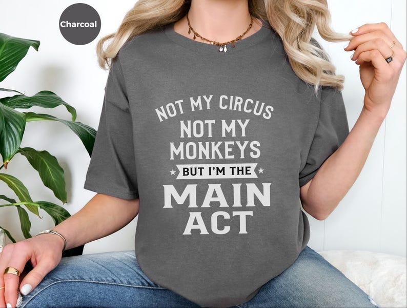 Sarcastic Shirt, Not My Circus Not My Monkeys Main Act Tee | Funny Quote Apparel image 4
