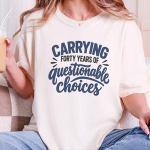 Funny 40th Birthday Shirt, Carrying Forty Years Of Questionable Choices, Milestone B Day Tee, Sarcastic 40th Gift, Turning 40 Shirt image 9