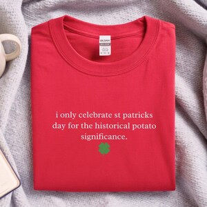 St Patricks Day Shirt, I Only Celebrate St Patricks Day For The Historical Potato Significance, Potato Shirt, Funny Shirt, Irish History image 6