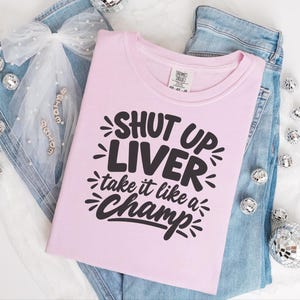 Comfort Colors Funny Drinking Shirt, Shut Up Liver Take It Like a Champ Tee, Sarcastic Alcohol Humor Top, Bachelorette Weekend Bar Crawl image 7