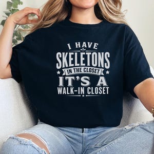 Adult Sarcasm Shirt, I Have Skeletons In The Closet Its A Walk In Closet, Funny Pun and Dark Humor Tee, Gen X Gift, Funny Viral Top image 10