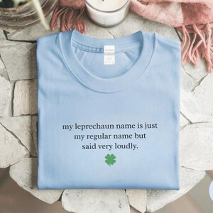 My Leprechaun Name Is Just My Regular Name But Said Very Loudly St Patricks Day Shirt | Funny Irish T-Shirt and Sarcastic Humor Gift Tee image 10